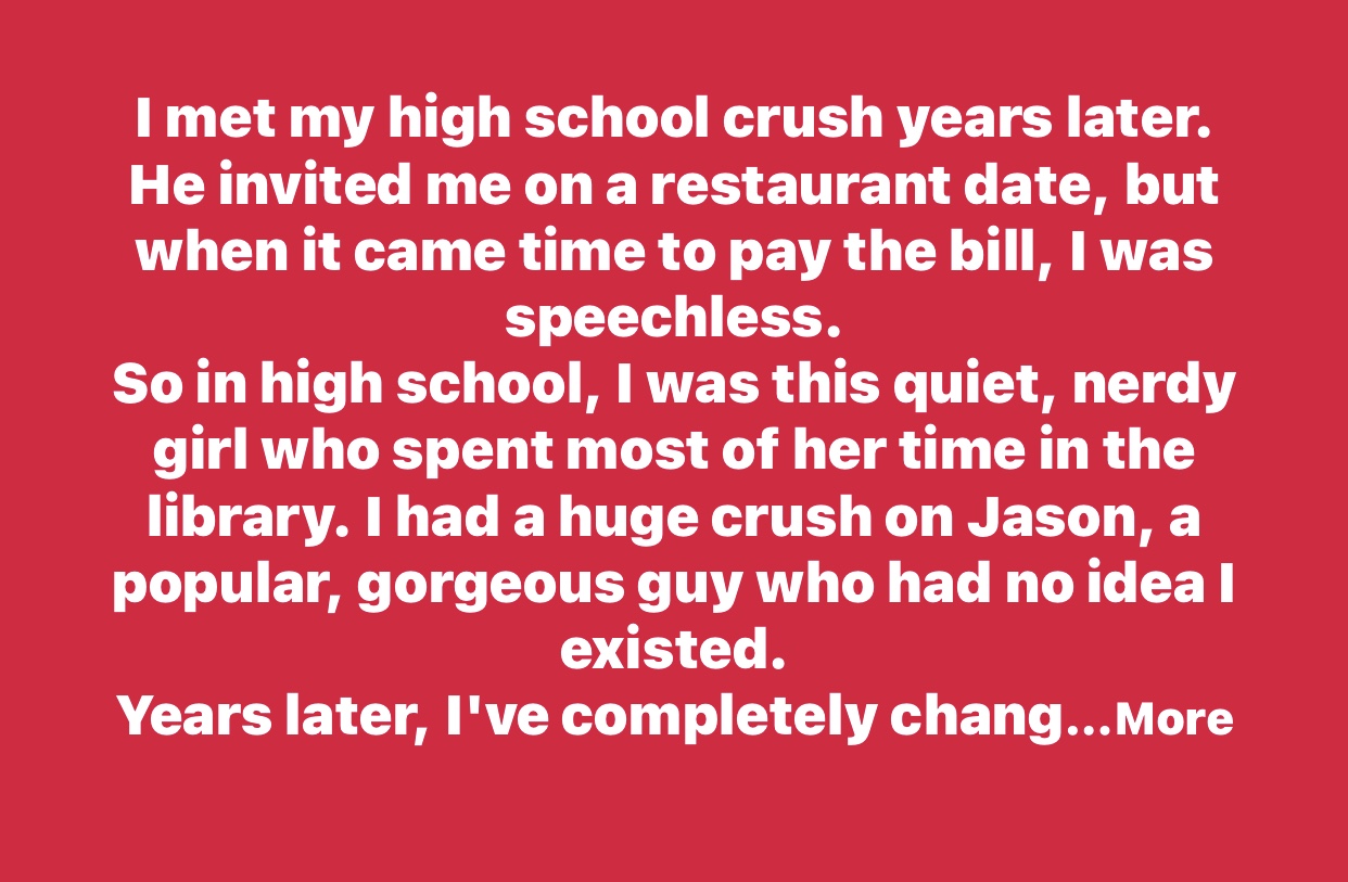 My high school crush invited me on a restaurant date years later, but when it came time to pay the bill, I was speechless.