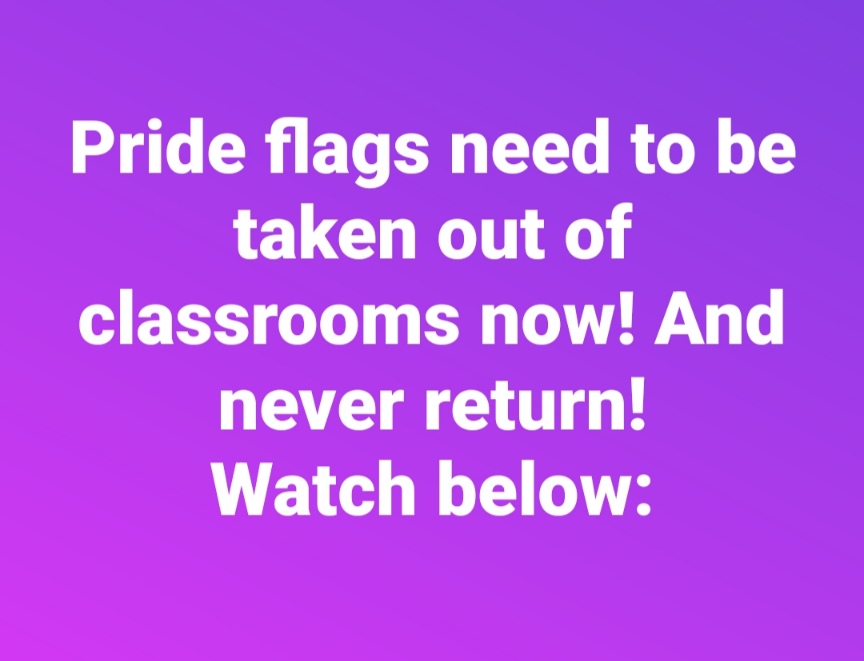 Pride flags need to be taken out of classrooms now! And never return!